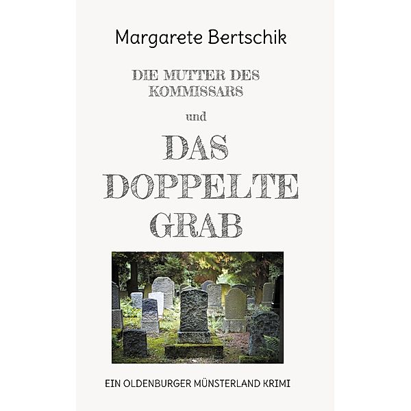 Die Mutter des Kommissars und das doppelte Grab / Die Mutter des Kommissars ... Bd.4, Margarete Bertschik