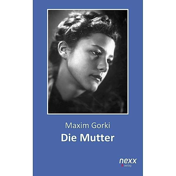 Die Mutter / nexx classics - WELTLITERATUR NEU INSPIRIERT, Maxim Gorki