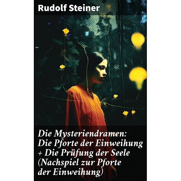 Die Mysteriendramen: Die Pforte der Einweihung + Die Prüfung der Seele (Nachspiel zur Pforte der Einweihung), Rudolf Steiner