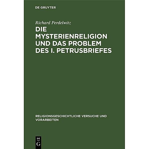 Die Mysterienreligion und das Problem des I. Petrusbriefes / Religionsgeschichtliche Versuche und Vorarbeiten Bd.11, 3, Richard Perdelwitz