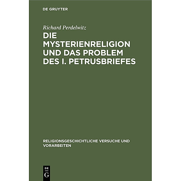 Die Mysterienreligion und das Problem des I. Petrusbriefes, Richard Perdelwitz