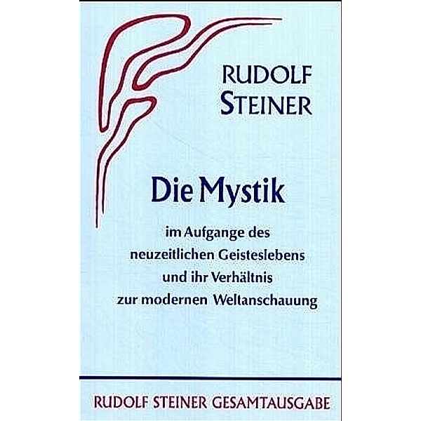 Die Mystik im Aufgange des neuzeitlichen Geisteslebens und ihr Verhältnis zur modernen Weltanschauung, Rudolf Steiner