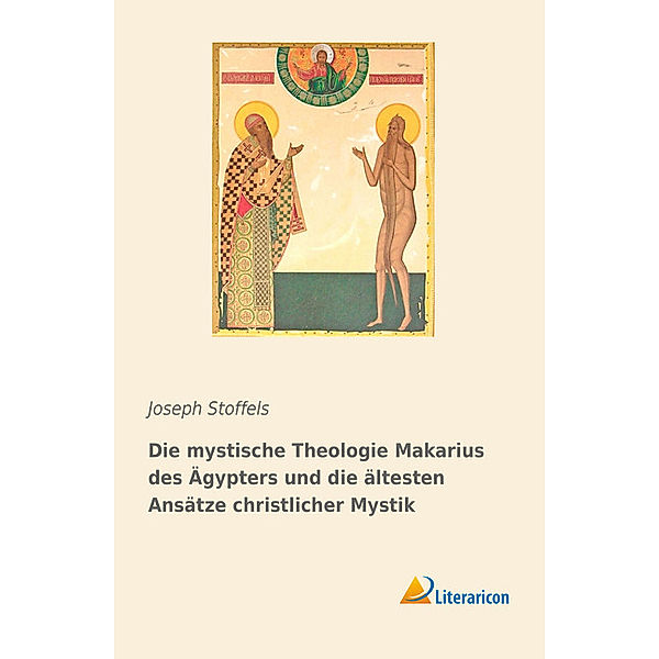 Die mystische Theologie Makarius des Ägypters und die ältesten Ansätze christlicher Mystik, Joseph Stoffels