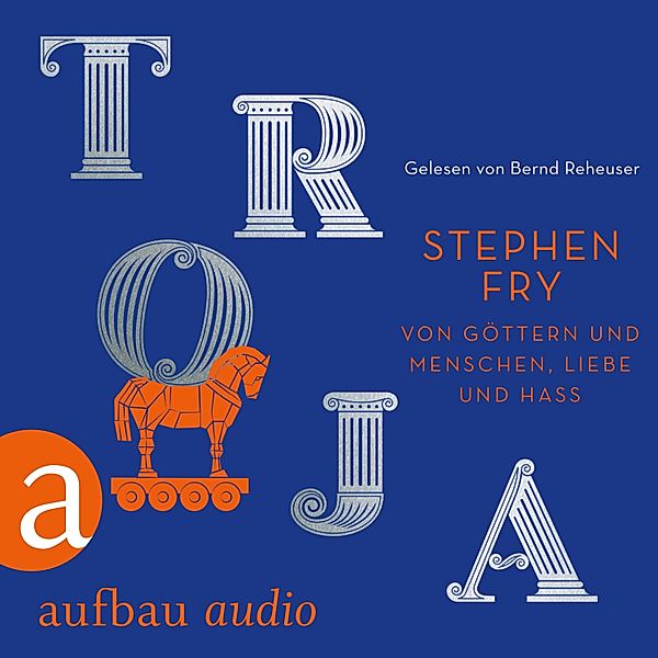 Die Mythos-Trilogie - 3 - Troja - Von Göttern und Menschen, Liebe und Hass, Stephen Fry