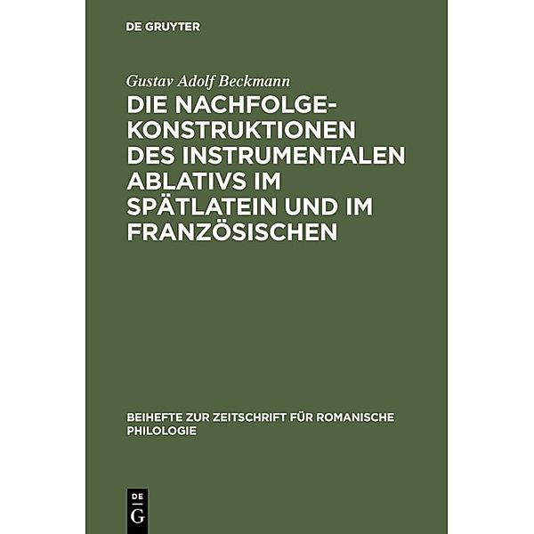 Die Nachfolgekonstruktionen des instrumentalen Ablativs im Spätlatein und im Französischen, Gustav Adolf Beckmann