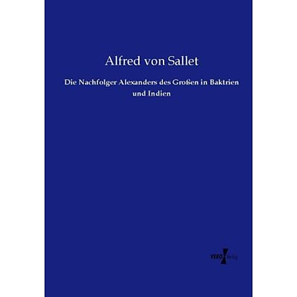 Die Nachfolger Alexanders des Grossen in Baktrien und Indien, Alfred von Sallet