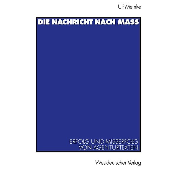 Die Nachricht nach Mass / Journalistik: Forschungsimpulse für die Praxis, Ulf Meinke