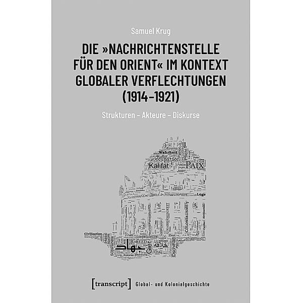 Die »Nachrichtenstelle für den Orient« im Kontext globaler Verflechtungen (1914-1921) / Global- und Kolonialgeschichte Bd.2, Samuel Krug