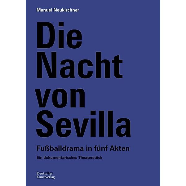 Die Nacht von Sevilla. Fussballdrama in 5 Akten, Manuel Neukirchner