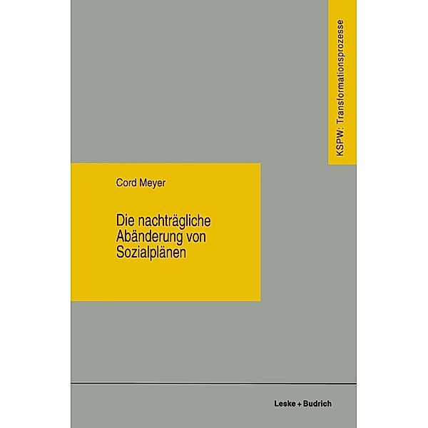 Die nachträgliche Abänderung von Sozialplänen / Transformationsprozesse: Schriftenreihe der Kommission für die Erforschung des sozialen und politischen Wandels in den neuen Bundesländern (KSPW) Bd.19, Cord Meyer