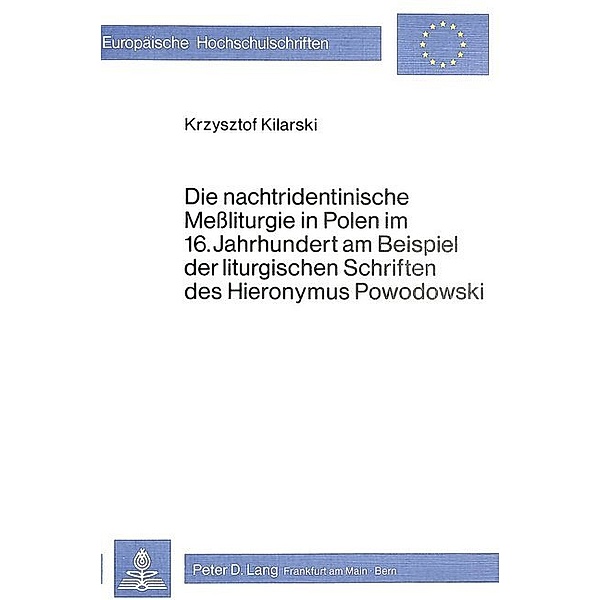 Die nachtridentinische Messliturgie in Polen im 16. Jahrhundert am Beispiel der liturgischen Schriften des Hieronymus Powodowski, Krzysztof Kilarski