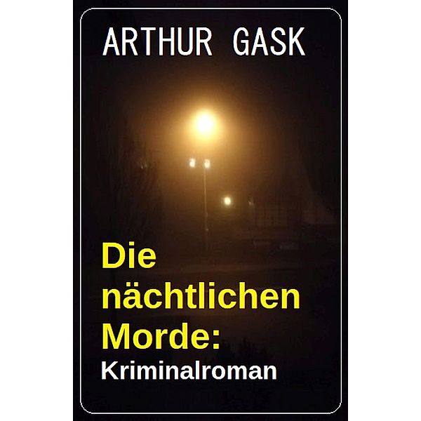 Die nächtlichen Morde: Kriminalroman, Arthur Gask