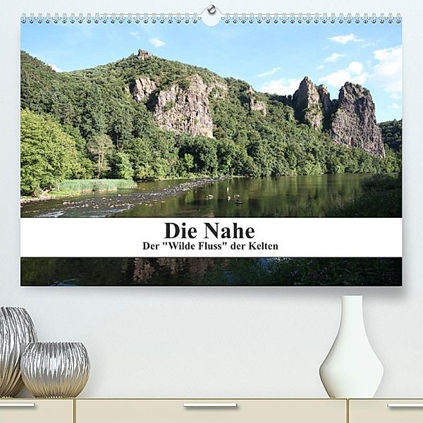 Die Nahe - der Wilde Fluss der Kelten (Premium, hochwertiger DIN A2 Wandkalender 2023, Kunstdruck in Hochglanz), Philipp Nickerl
