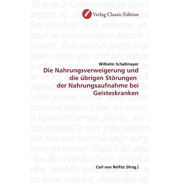 Die Nahrungsverweigerung und die übrigen Störungen der Nahrungsaufnahme bei Geisteskranken, Wilhelm Schallmayer