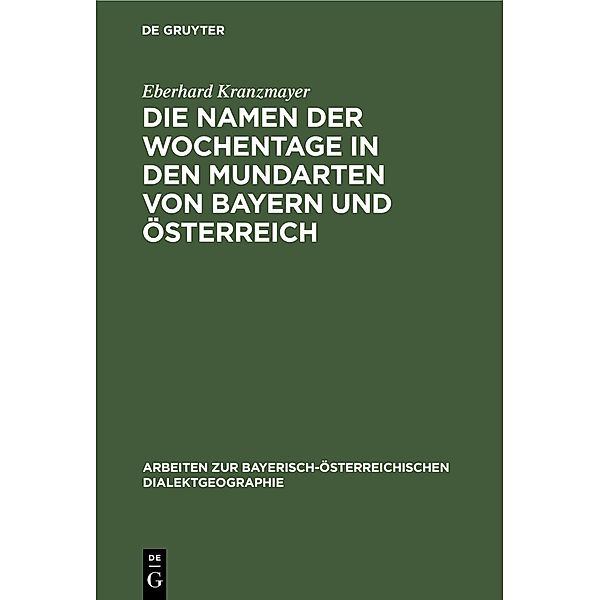 Die Namen der Wochentage in den Mundarten von Bayern und Österreich / Arbeiten zur Bayerisch-Österreichischen Dialektgeographie Bd.1, Eberhard Kranzmayer