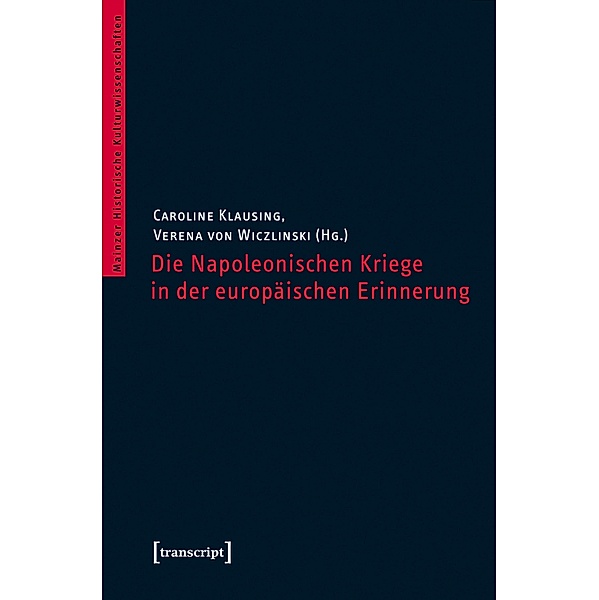 Die Napoleonischen Kriege in der europäischen Erinnerung / Mainzer Historische Kulturwissenschaften Bd.30