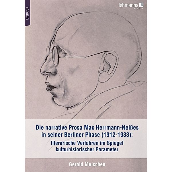 Die narrative Prosa Max Herrmann-Neißes in seiner Berliner Phase (1912-1933): literarische Verfahren im Spiegel kulturhistorischer Parameter, Gerold Meischen