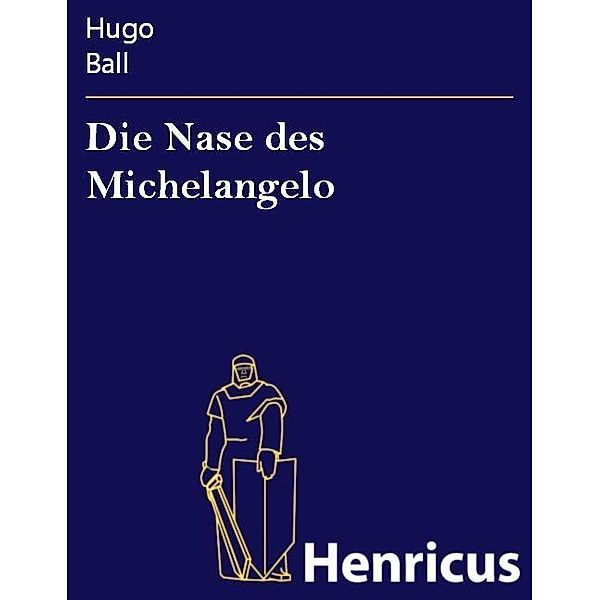 Die Nase des Michelangelo, Hugo Ball