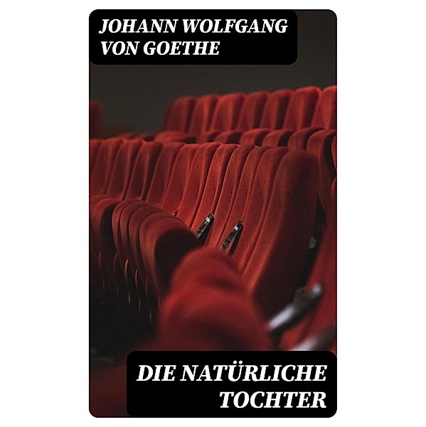 Die natürliche Tochter, Johann Wolfgang von Goethe