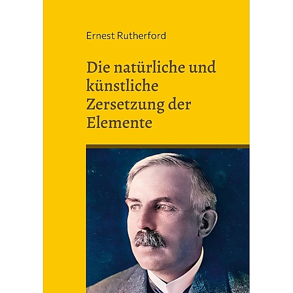 Die natürliche und künstliche Zersetzung der Elemente / Toppbook Wissen Bd.61, Ernest Rutherford