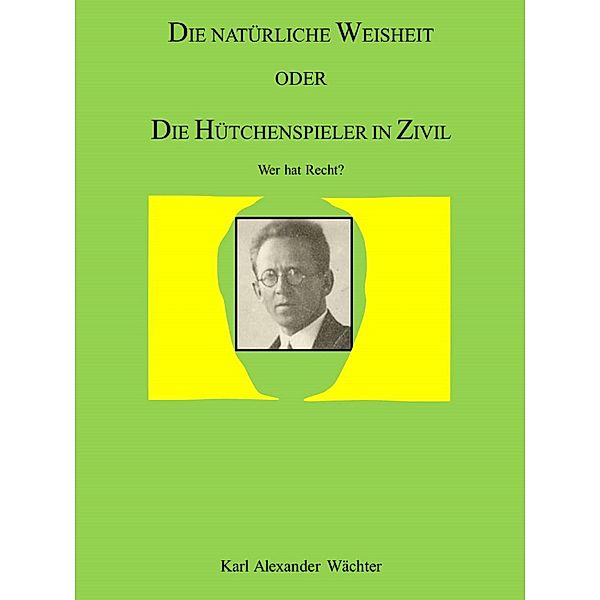 DIE NATÜRLICHE WEISHEIT ODER DIE HÜTCHENSPIELER IN ZIVIL, Karl Alexander Wächter