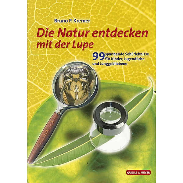 Die Natur entdecken mit der Lupe, Bruno P. Kremer