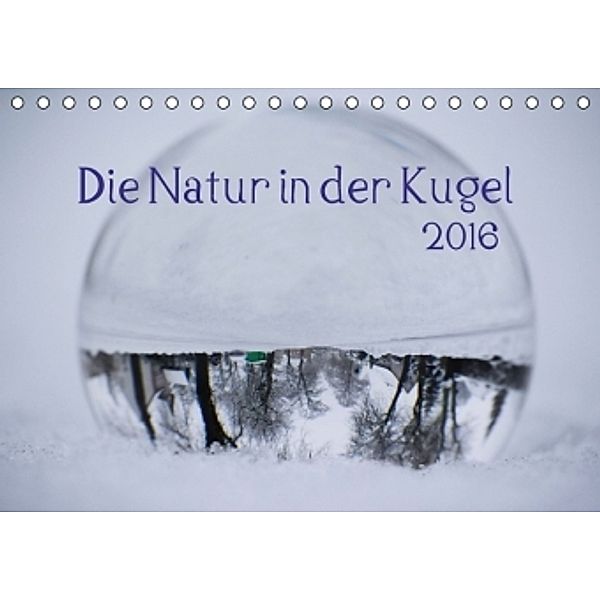 Die Natur in der Kugel (Tischkalender 2016 DIN A5 quer), Josephin Tschakste