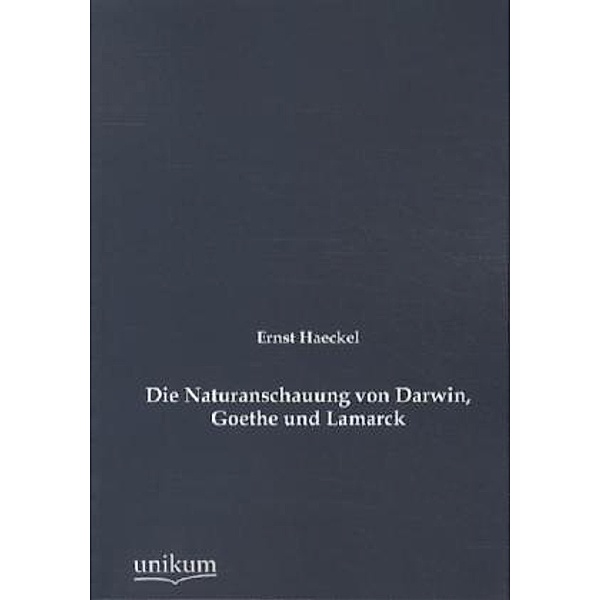 Die Naturanschauung von Darwin, Goethe und Lamarck, Ernst Haeckel
