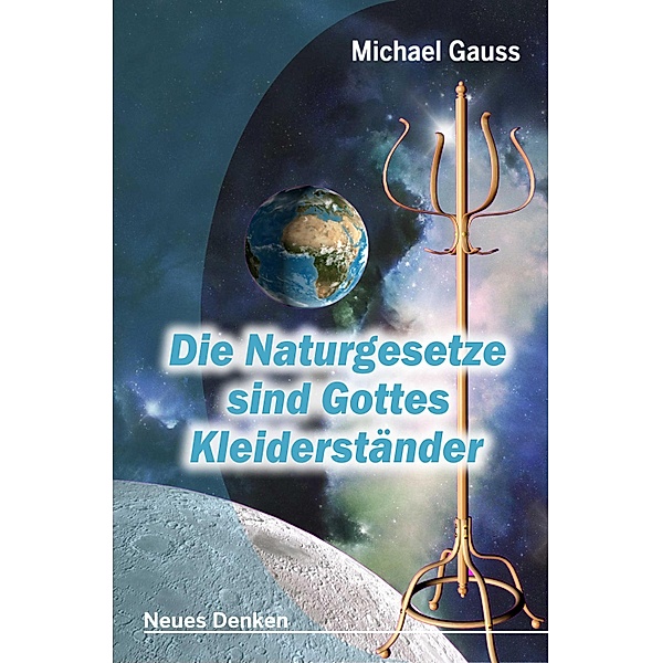 Die Naturgesetze sind Gottes Kleiderständer, Michael Gauss