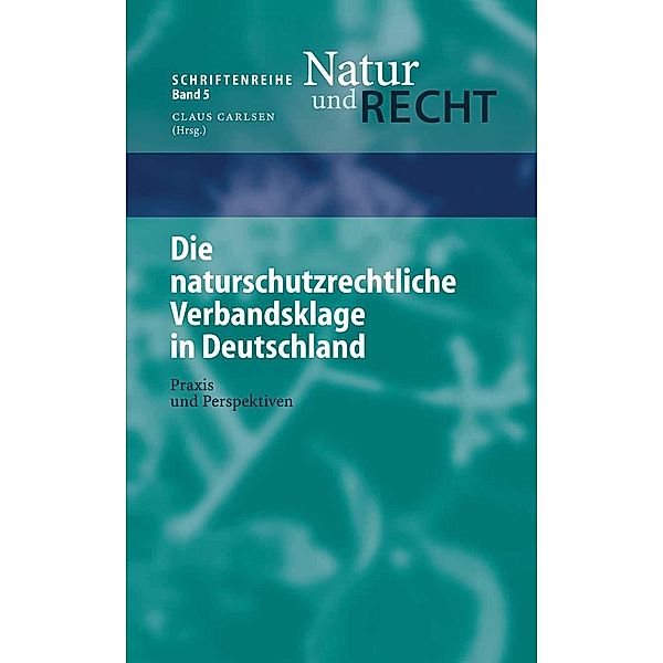 Die naturschutzrechtliche Verbandsklage in Deutschland / Schriftenreihe Natur und Recht Bd.5, Alexander Schmidt, Michael Zschiesche, Marion Rosenbaum
