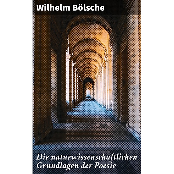 Die naturwissenschaftlichen Grundlagen der Poesie, Wilhelm Bölsche