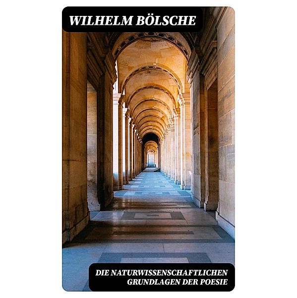 Die naturwissenschaftlichen Grundlagen der Poesie, Wilhelm Bölsche