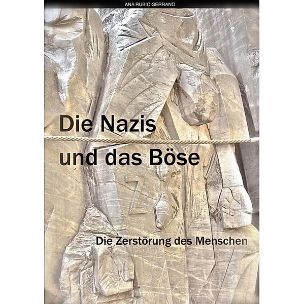 Die Nazis und das Bose. Die Zerstorung des Menschen, Ana Rubio-Serrano