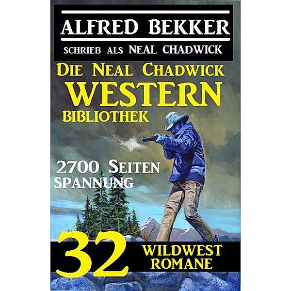 Die Neal Chadwick Western Bibliothek: 32 Wildwestromane, 2700 Seiten Spannung, Alfred Bekker