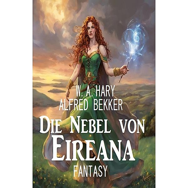 Die Nebel von Eireana: Fantasy, W. A. Hary, Alfred Bekker
