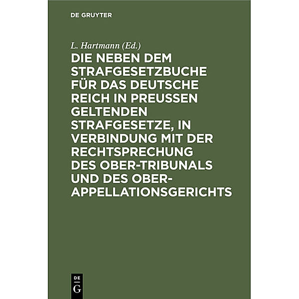 Die neben dem Strafgesetzbuche für das Deutsche Reich in Preussen geltenden Strafgesetze, in Verbindung mit der Rechtsprechung des Ober-Tribunals und des Ober-Appellationsgerichts