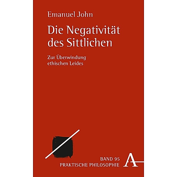 Die Negativität des Sittlichen / Praktische Philosophie Bd.95, Emanuel John