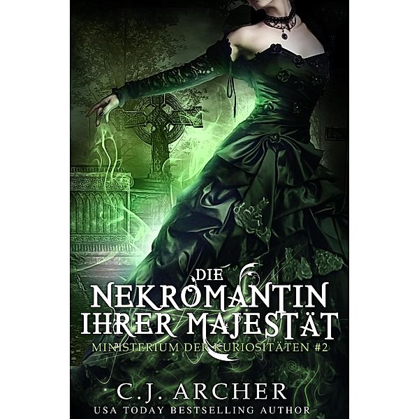 Die Nekromantin ihrer Majestät (Ministerium der Kuriositäten, #2) / Ministerium der Kuriositäten, C. J. Archer