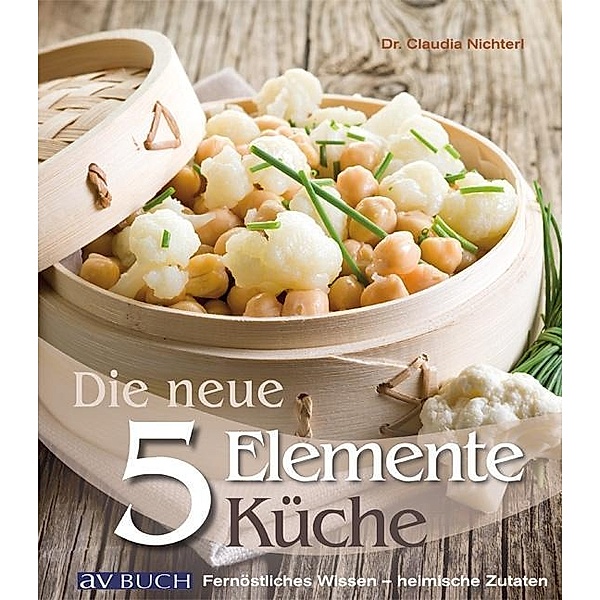 Die neue 5 Elemente Küche, Claudia Nichterl