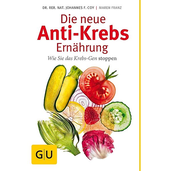 Die neue Anti-Krebs-Ernährung / GU Einzeltitel Gesunde Ernährung, rer. nat. Johannes Coy, Maren Franz
