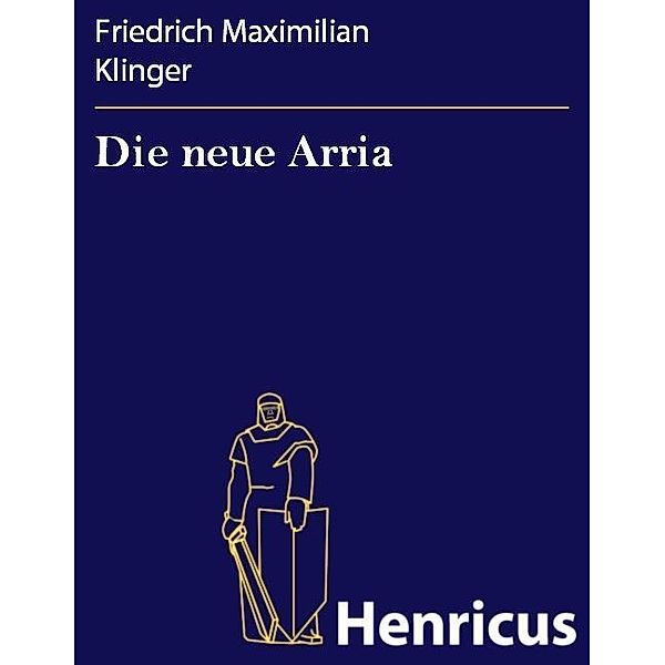 Die neue Arria, Friedrich Maximilian Klinger