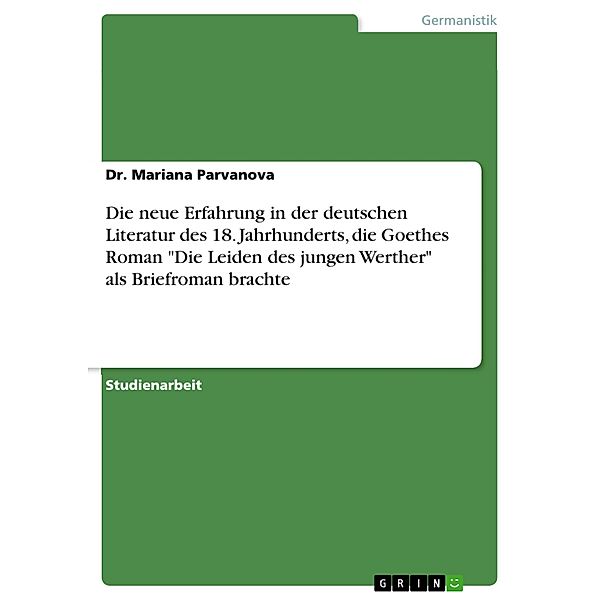 Die neue Erfahrung in der deutschen Literatur des 18. Jahrhunderts, die Goethes Roman Die Leiden des jungen Werther als Briefroman brachte, Mariana Parvanova