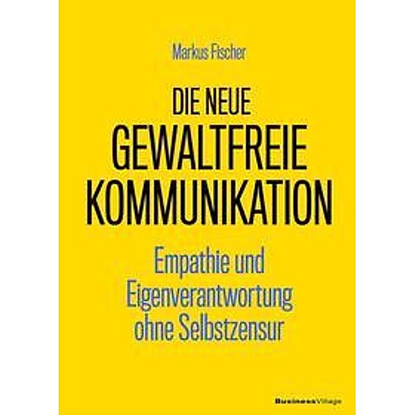 Die neue Gewaltfreie Kommunikation, Markus Fischer