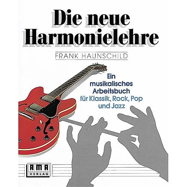 Die neue Harmonielehre. Ein musikalisches Arbeitsbuch für Klassik, Rock, Pop und Jazz.Bd.1, Frank Haunschild