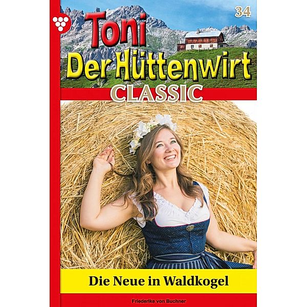 Die Neue in Waldkogel / Toni der Hüttenwirt Classic Bd.34, Friederike von Buchner