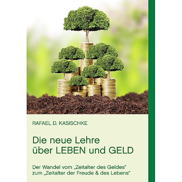 Die neue Lehre über Leben und Geld, Rafael D. Kasischke