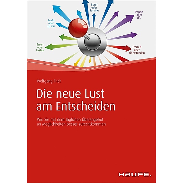 Die neue Lust am Entscheiden / Haufe Fachbuch, Wolfgang Frick