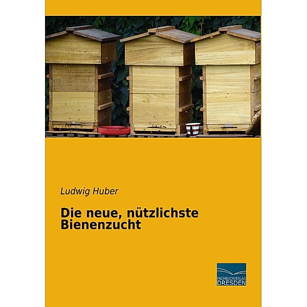 Die neue, nützlichste Bienenzucht, Ludwig Huber