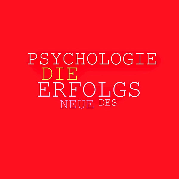 Die neue Psychologie des Erfolgs: Mehr Ausstrahlung, mehr Beliebtheit, mehr Einfluss, mehr Erfolg, Patrick Lynen