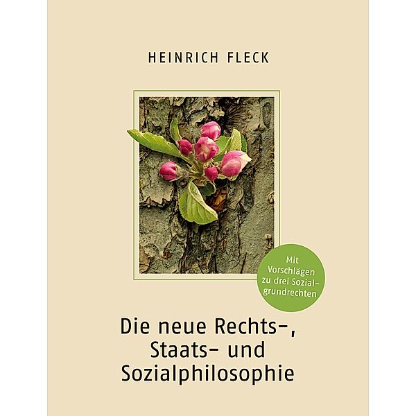 Die neue Rechts-, Staats- und Sozialphilosophie mit Vorschlägen zu drei Sozialgrundrechten, Heinrich Fleck